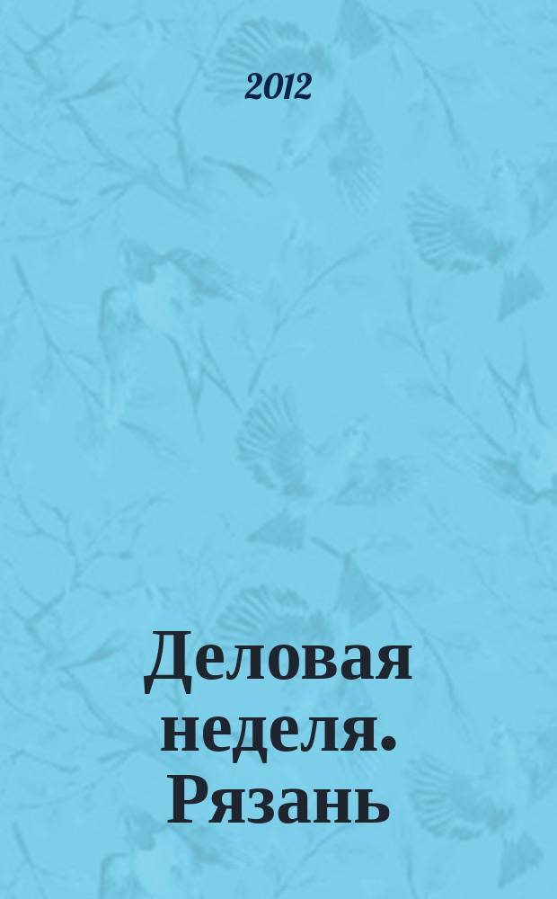 Деловая неделя. Рязань : для тех, кто умеет зарабатывать и тратить. 2012, № 32 (697)