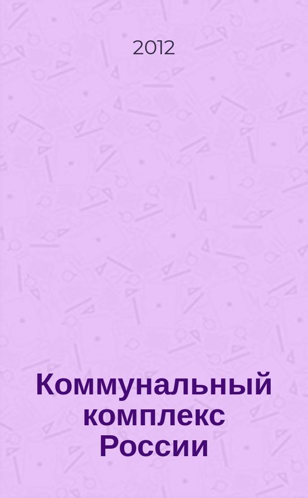 Коммунальный комплекс России : ежемесячный информационно-аналитический деловой иллюстрированный журнал. 2012, № 9 (99)