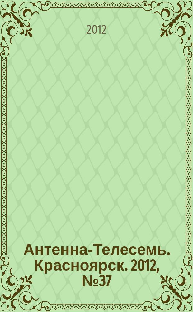 Антенна-Телесемь. Красноярск. 2012, № 37 (444)