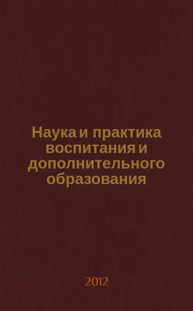 Наука и практика воспитания и дополнительного образования : журнал. 2012, № 5
