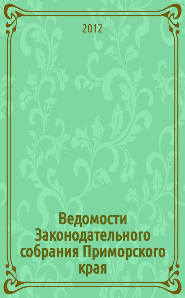 Ведомости Законодательного собрания Приморского края : Офиц. изд. Законодат. собр. Примор. края. 2012, № 23
