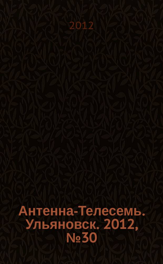 Антенна-Телесемь. Ульяновск. 2012, № 30 (602)