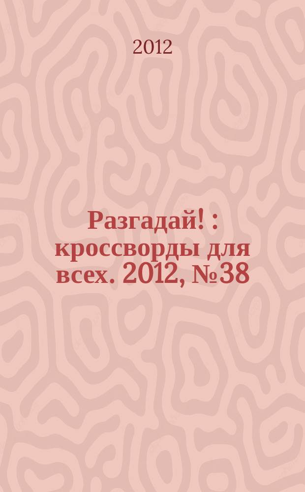 Разгадай ! : кроссворды для всех. 2012, № 38