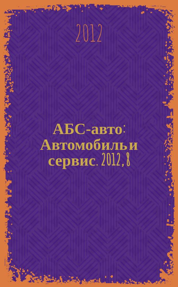АБС-авто : Автомобиль и сервис. 2012, 8 (185)
