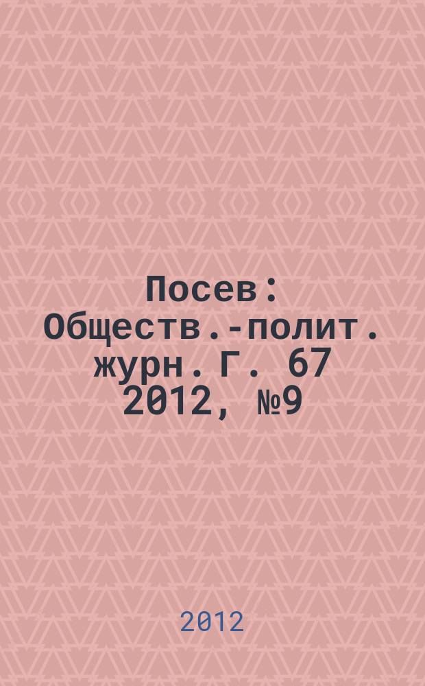 Посев : Обществ.-полит. журн. Г. 67 2012, № 9 (1620)