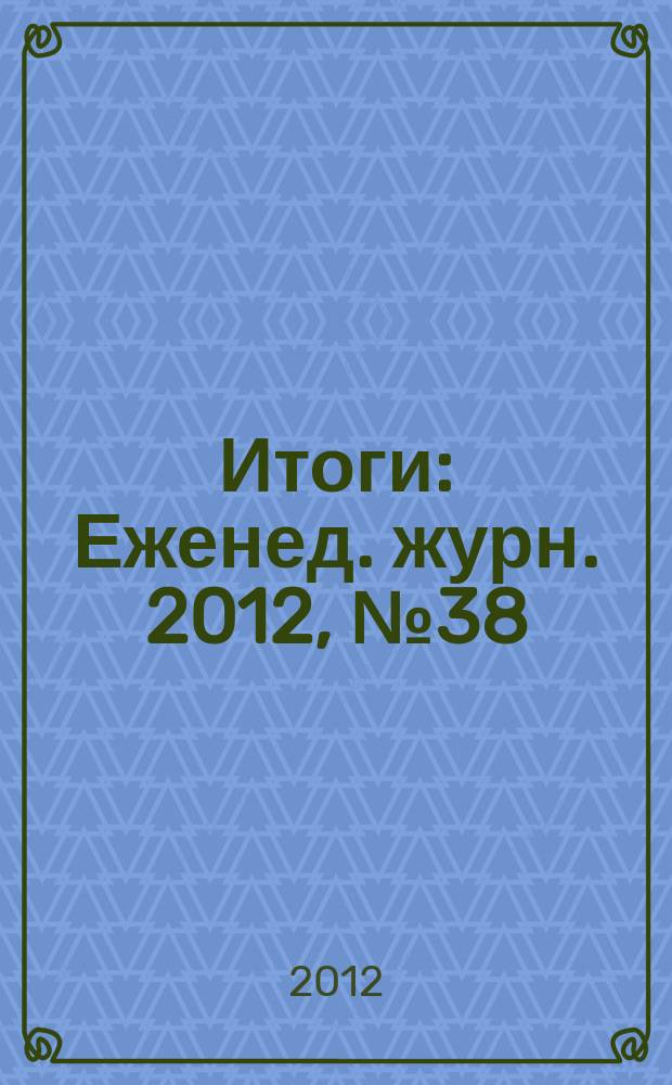 Итоги : Еженед. журн. 2012, № 38 (849)