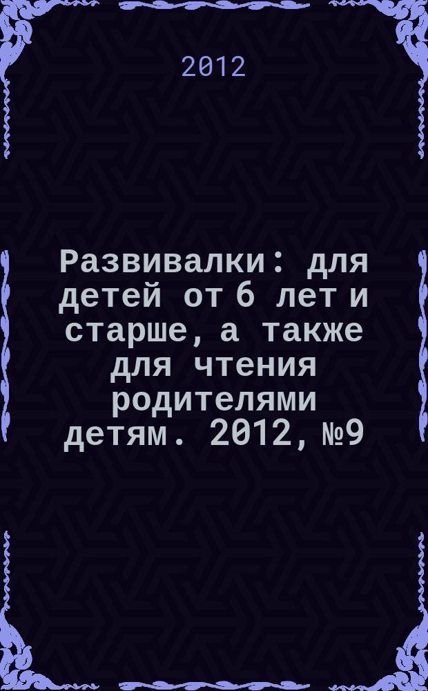 Развивалки : для детей от 6 лет и старше, а также для чтения родителями детям. 2012, № 9