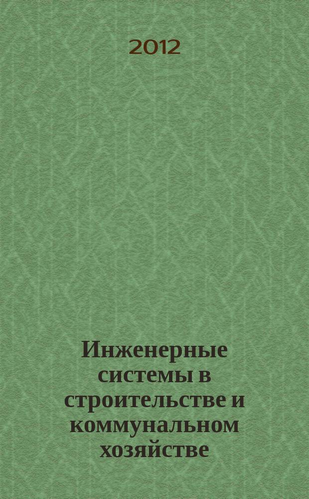 Инженерные системы в строительстве и коммунальном хозяйстве : первое специализированное издание. 2012, № 1 (51)
