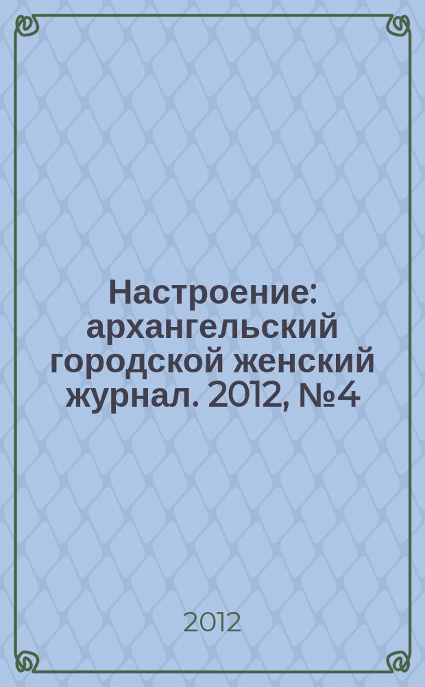 Настроение : архангельский городской женский журнал. 2012, № 4 (98)
