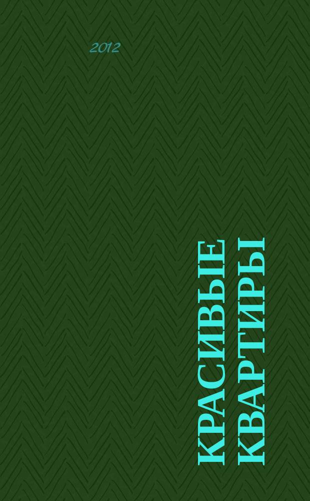 Красивые квартиры : Архитектура, дизайн, строительство, ремонт. 2012, спец. вып. : 100 дизайн-проектов