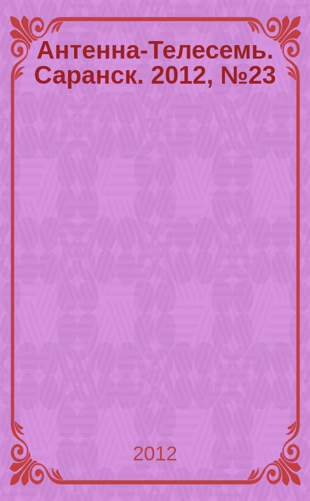 Антенна-Телесемь. Саранск. 2012, № 23 (580)