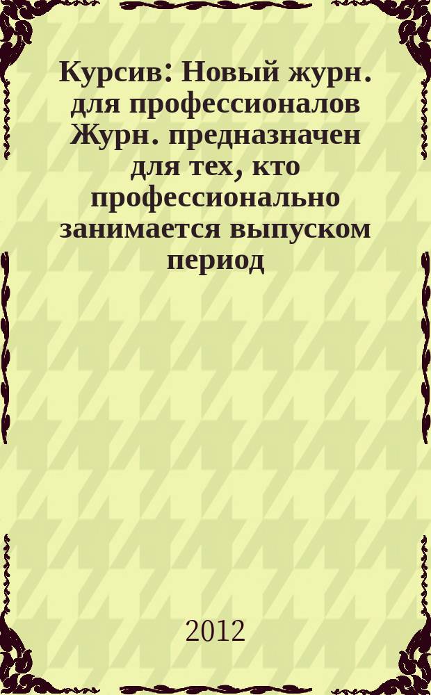 Курсив : Новый журн. для профессионалов Журн. предназначен для тех, кто профессионально занимается выпуском период. и кн. изд. и пр-вом любой полигр. продукции дизайнеров и специалистов в компьютер. технологиях. 2012, № 4 (96)
