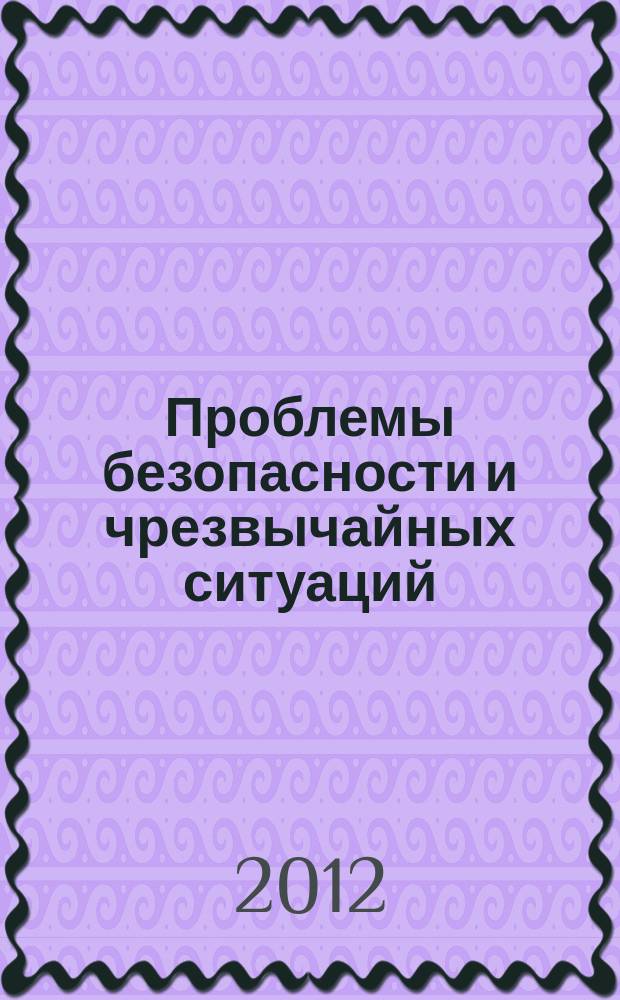 Проблемы безопасности и чрезвычайных ситуаций : Науч.-техн. журн. 2012, № 4