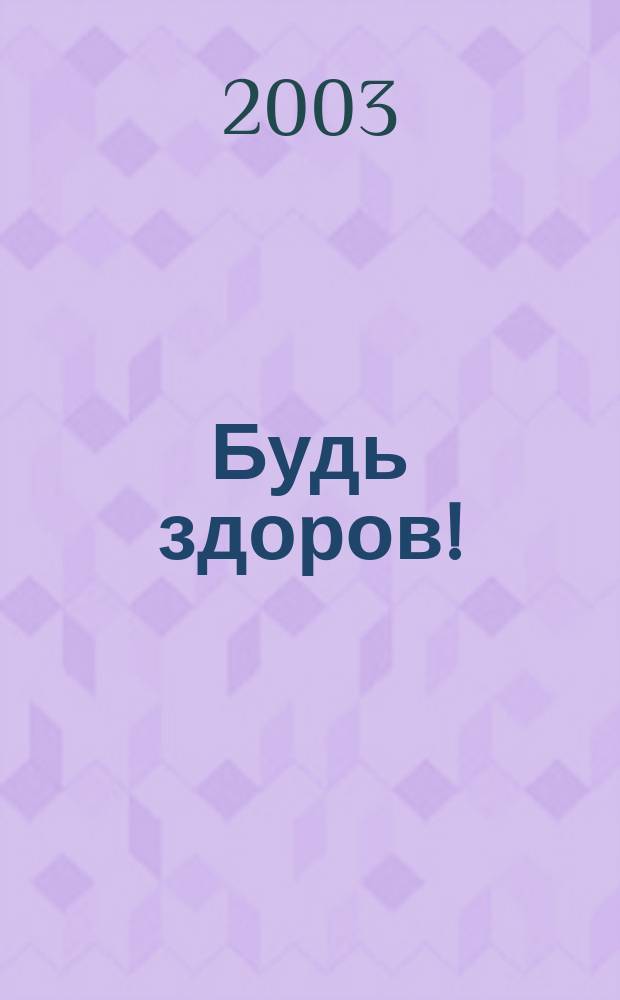 Будь здоров ! : 80 с. о самом главном Ежемес. журн. 2003, № 9 (123)
