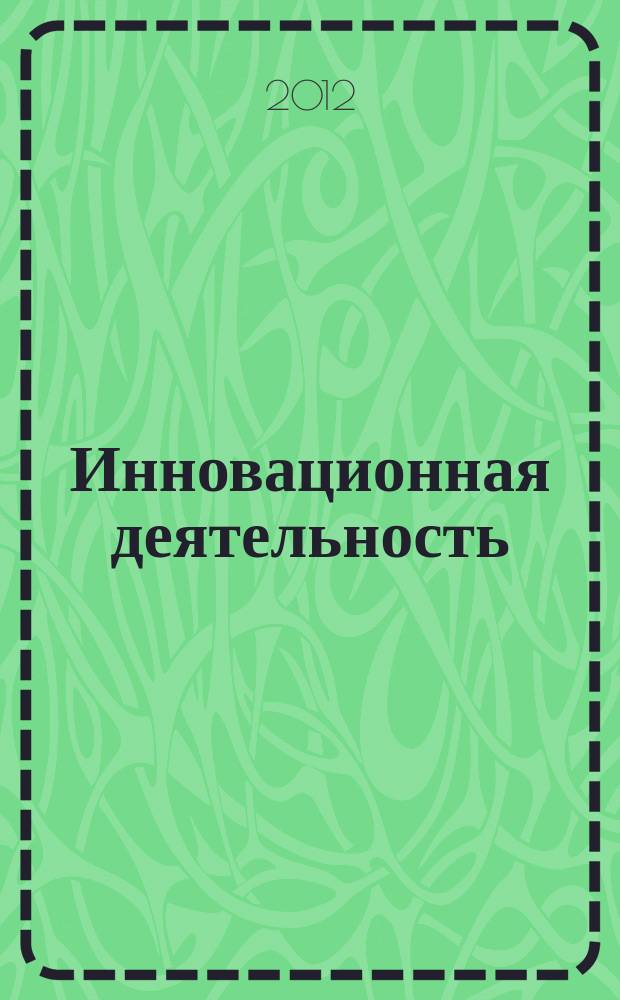 Инновационная деятельность : научно-аналитический журнал для ученых, производственников, разработчиков новой продукции, инвесторов, властных структур и организаторов инновационной деятельности, зарубежных партнеров. 2012, № 2 (20)