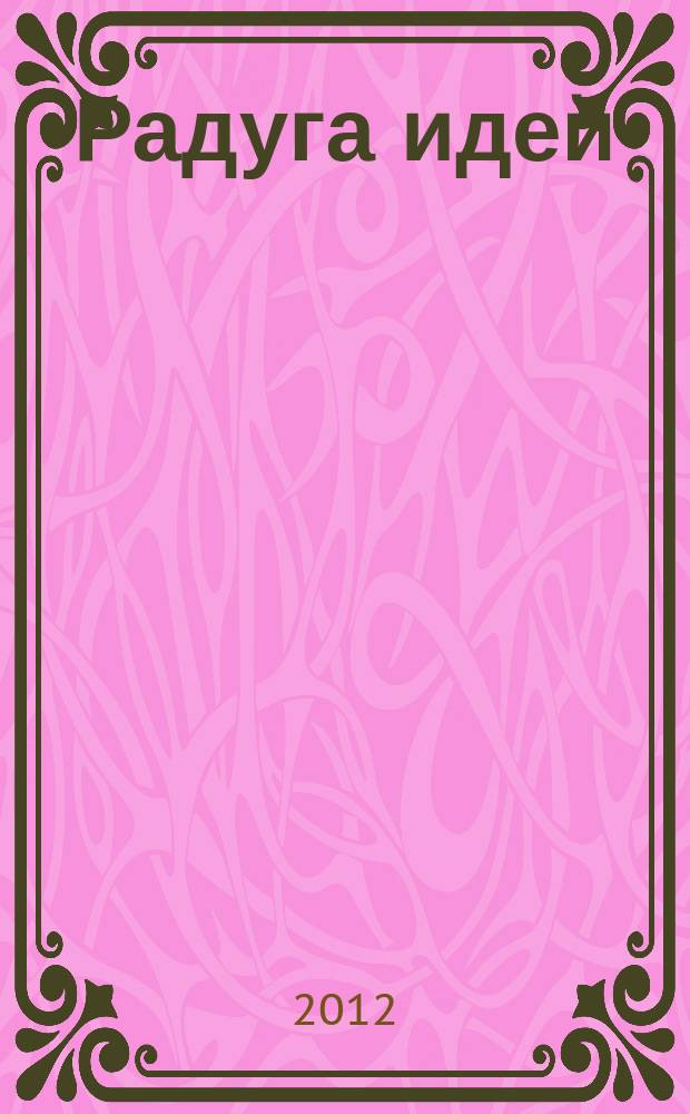 Радуга идей : журнал для педагогов, работающих с детьми 3 - 10 лет и родителей. 2012, № 4 (10)