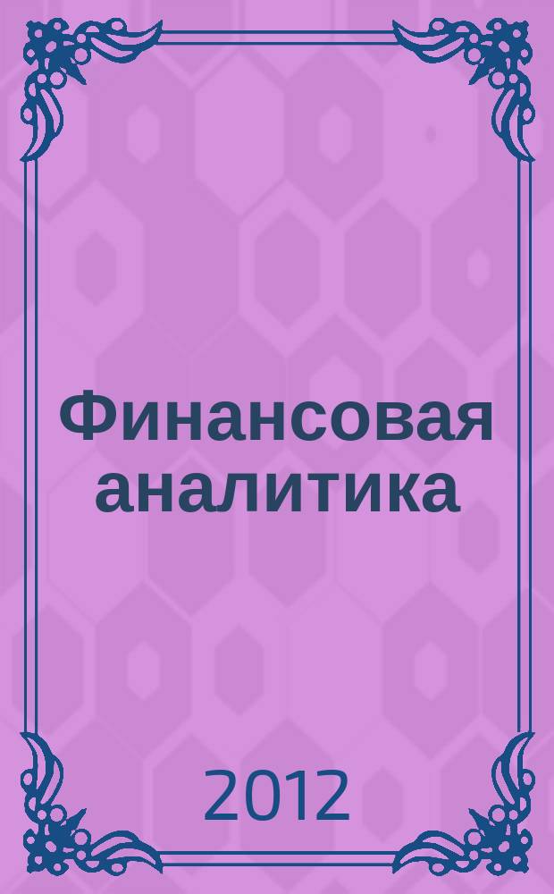 Финансовая аналитика: проблемы и решения : научно-практический и информационно-аналитический сборник. 2012, 34 (124)