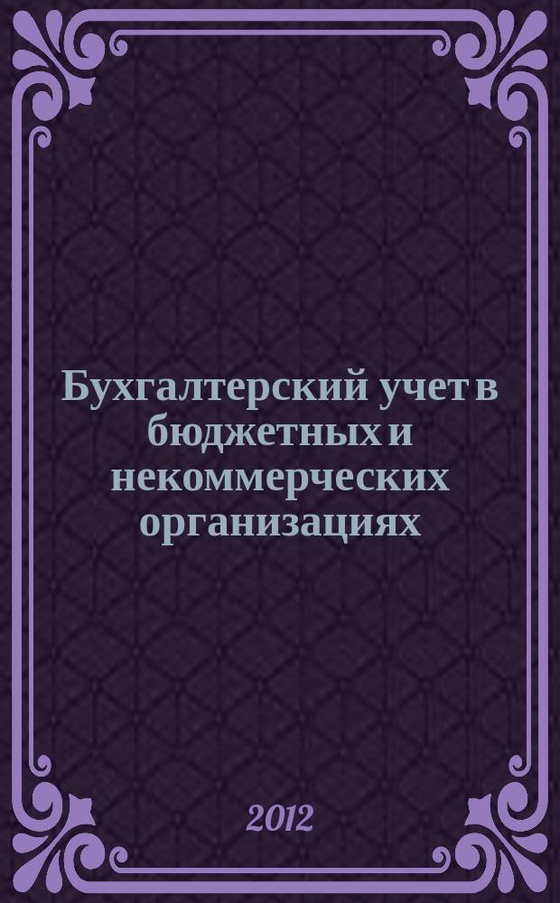 Бухгалтерский учет в бюджетных и некоммерческих организациях : Ежемес. журн. 2012, № 17 (305)