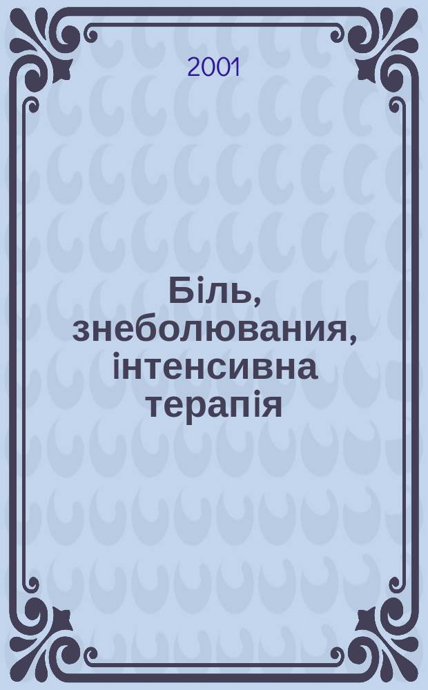 Бiль, знеболювания, iнтенсивна терапiя : Наук.-практ. журн. Асоц. анестезiологiв Украïни. 2001, № 2 (15)