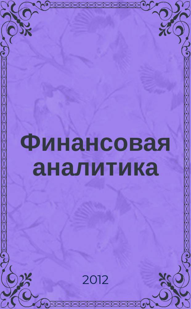 Финансовая аналитика: проблемы и решения : научно-практический и информационно-аналитический сборник. 2012, 33 (123)