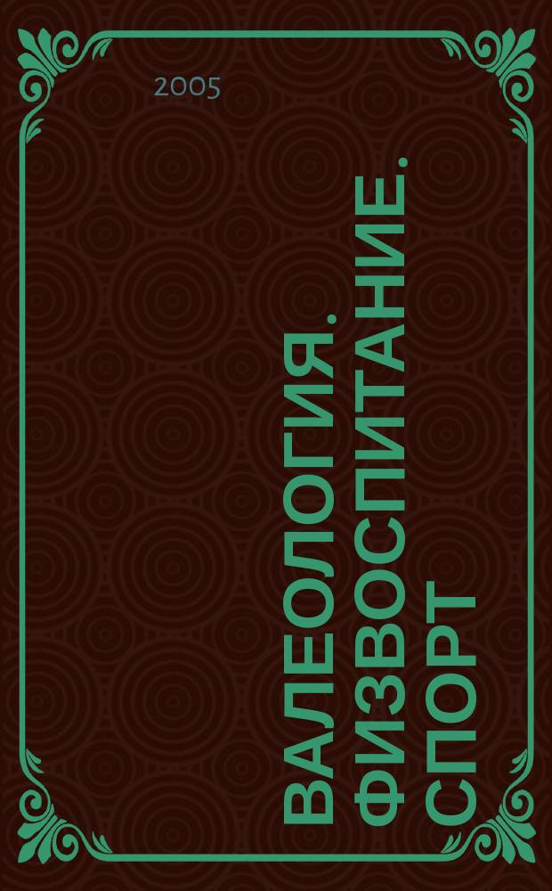 Валеология. Физвоспитание. Спорт : Ежемес. респ. метод.-пед. журн. 2005, № 10 (46)