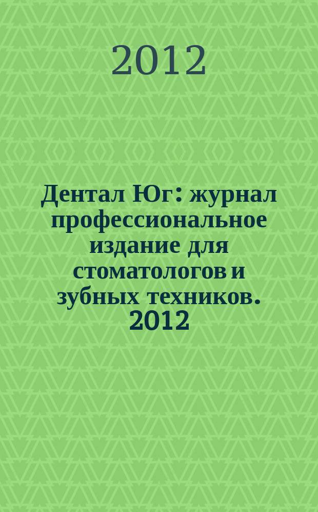 Дентал Юг : журнал профессиональное издание для стоматологов и зубных техников. 2012, № 7 (103)