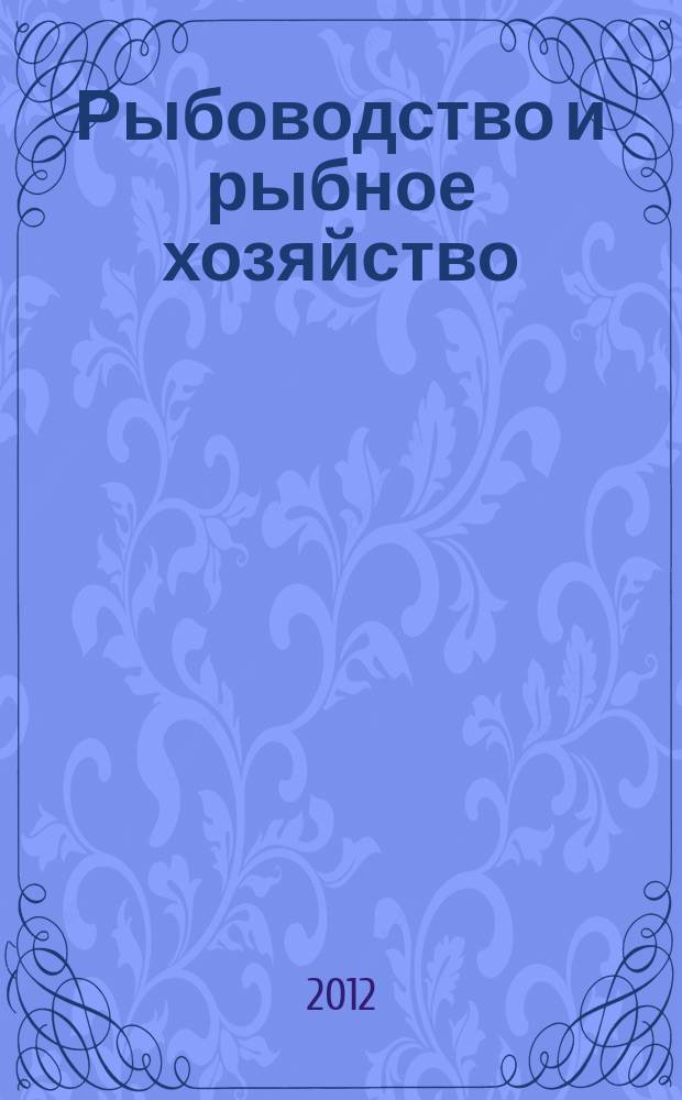 Рыбоводство и рыбное хозяйство : ежемесячный научно-практический журнал. 2012, № 8