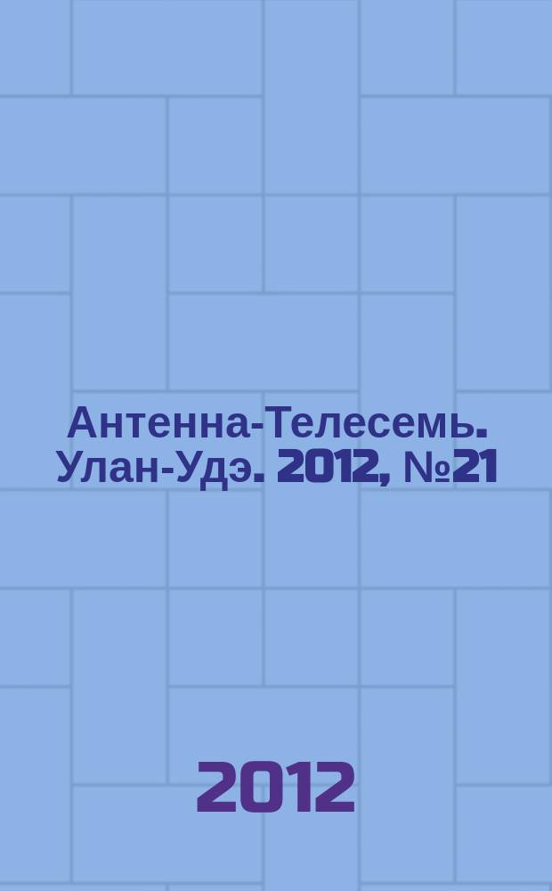 Антенна-Телесемь. Улан-Удэ. 2012, № 21 (335)