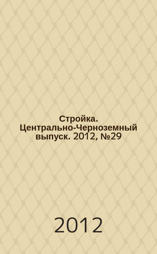 Стройка. Центрально-Черноземный выпуск. 2012, № 29 (635)