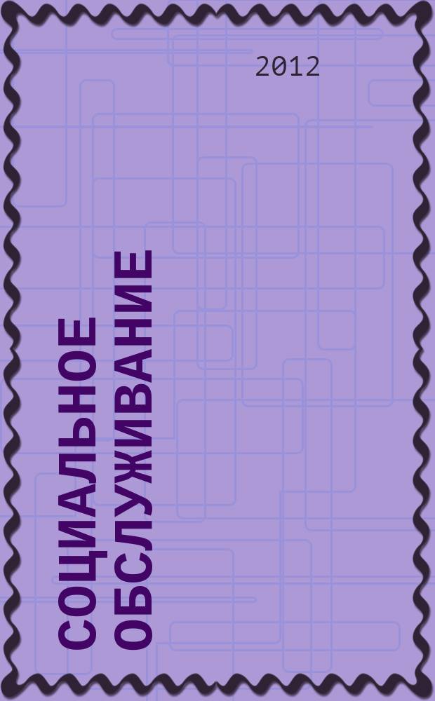 Социальное обслуживание : Проф. науч.-практ. и метод. журн. 2012, № 7 (62)
