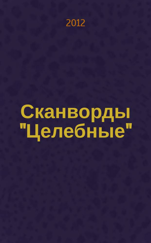 Сканворды "Целебные" : сканворды издательского дома "Мир новостей". 2012, № 9 (273)