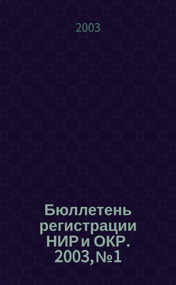 Бюллетень регистрации НИР и ОКР. 2003, № 1