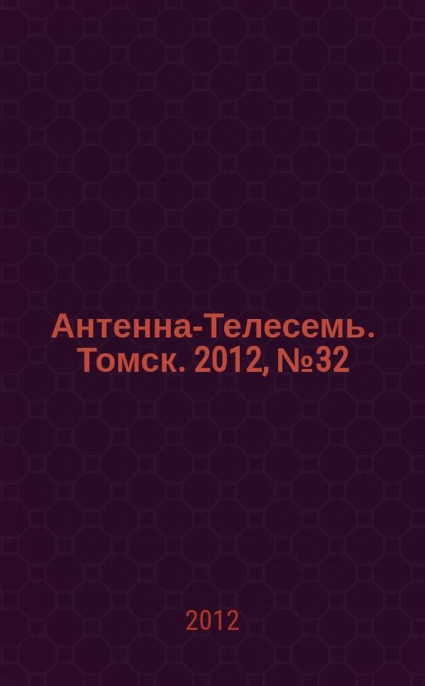 Антенна-Телесемь. Томск. 2012, № 32 (772)