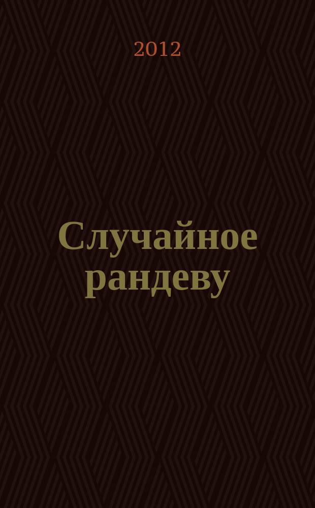 Случайное рандеву : журн. знакомств. 2012, № 37 (433)