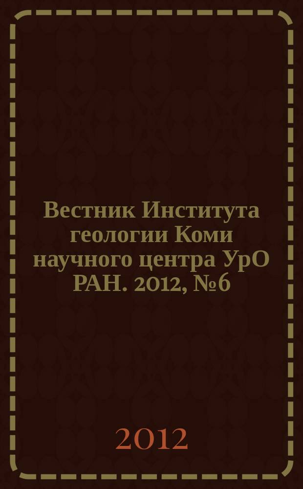 Вестник Института геологии Коми научного центра УрО РАН. 2012, № 6 (210)