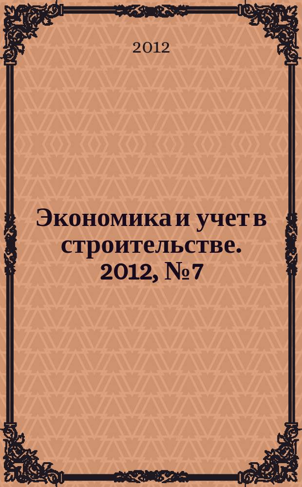 Экономика и учет в строительстве. 2012, № 7 (169)