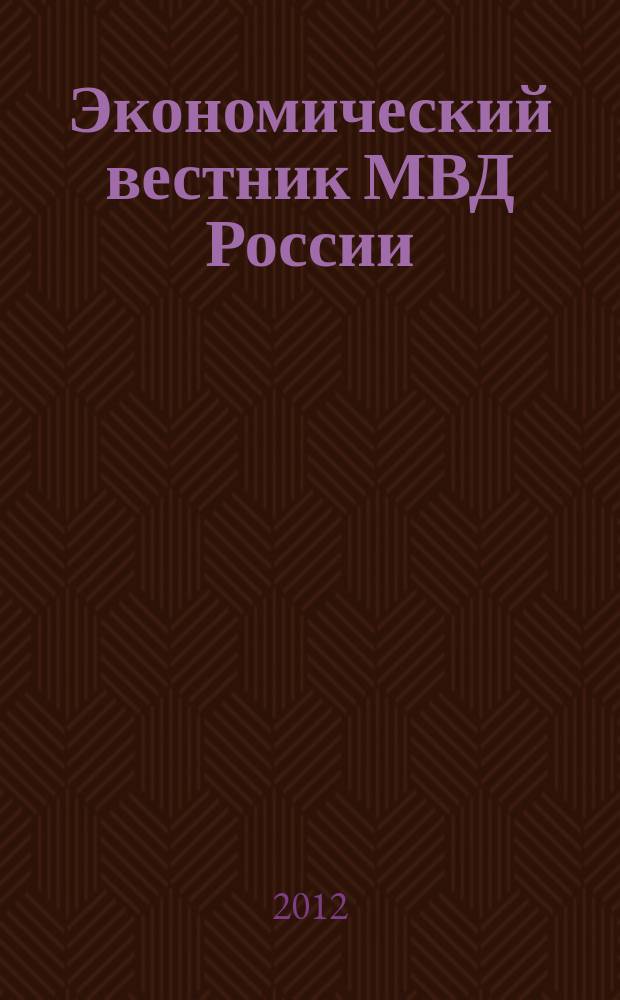 Экономический вестник МВД России : В помощь специалистам тыловых служб, бухгалтерам, фин. экон. и кадровым работникам. 2012, № 9