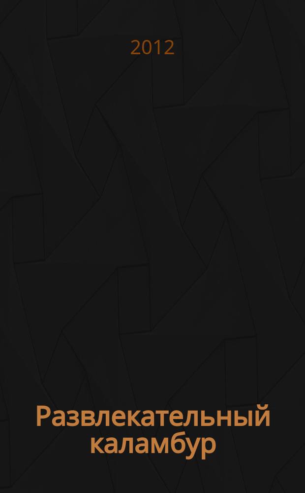 Развлекательный каламбур : журн. для веселых и прикольных. 2012, № 18 (292)