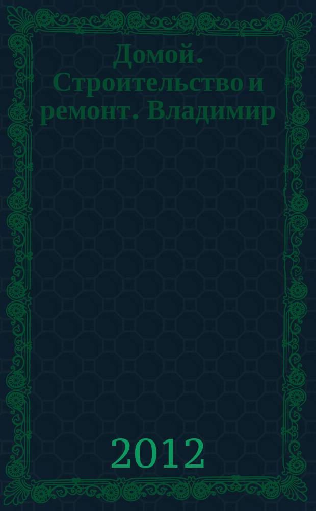 Домой. Строительство и ремонт. Владимир : рекламное издание. 2012, № 35 (333)