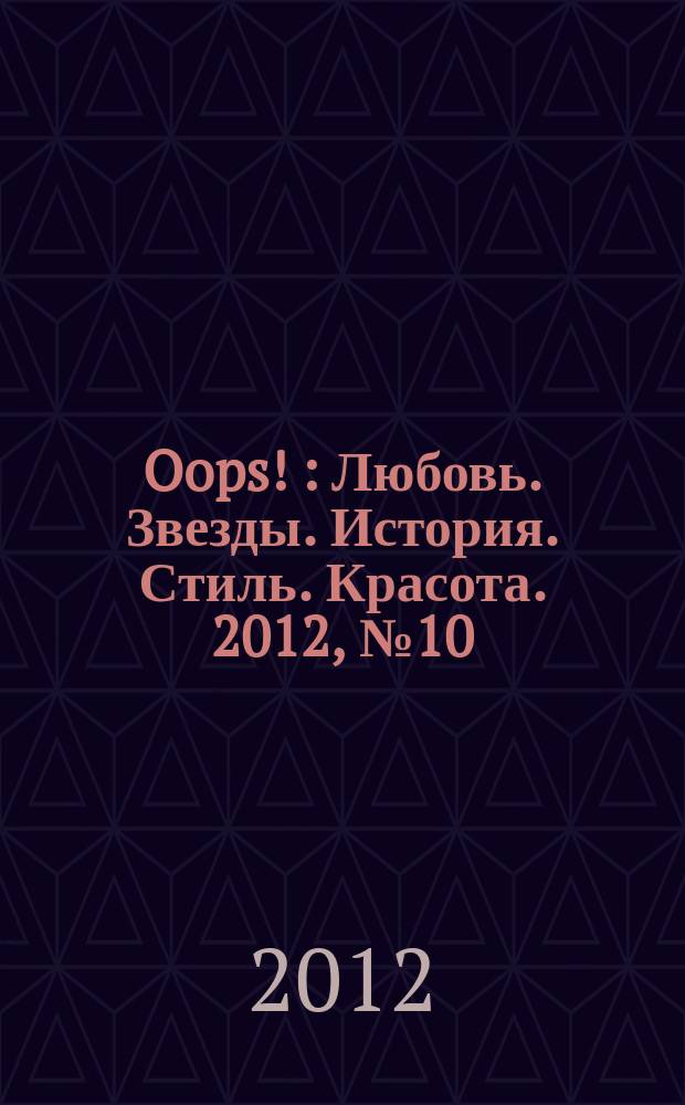 Oops ! : Любовь. Звезды. История. Стиль. Красота. 2012, № 10