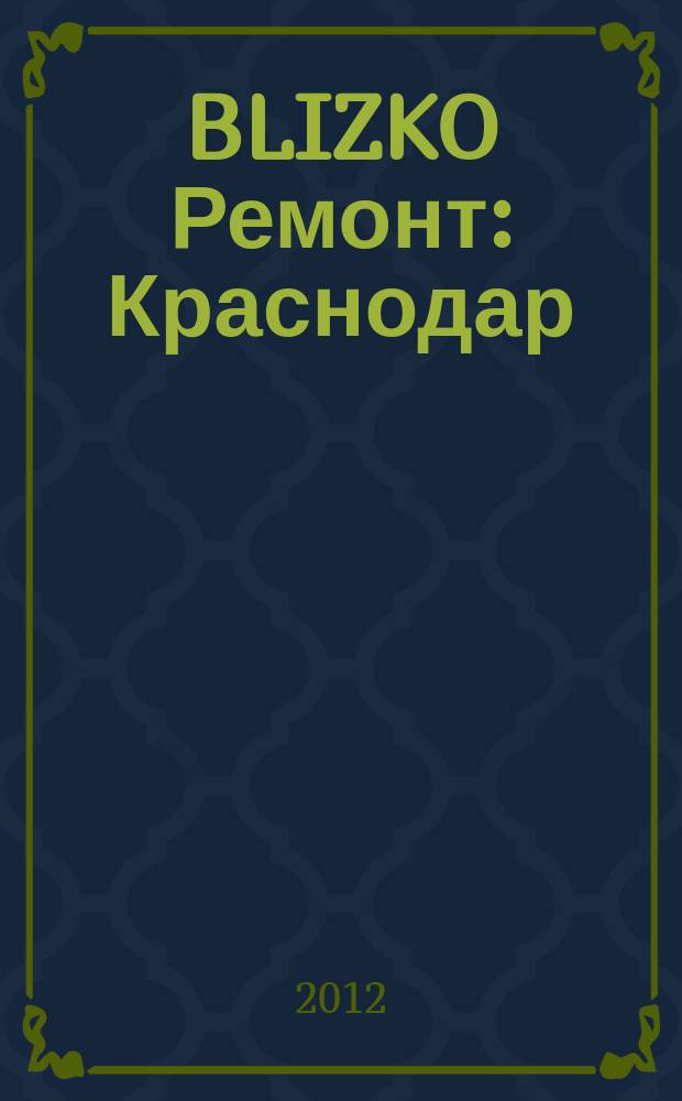 BLIZKO Ремонт: Краснодар : рекламный каталог строительных и отделочных материалов. 2012, № 34 (56)