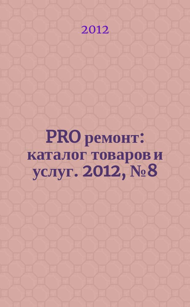 PRO ремонт : каталог товаров и услуг. 2012, № 8 (15)