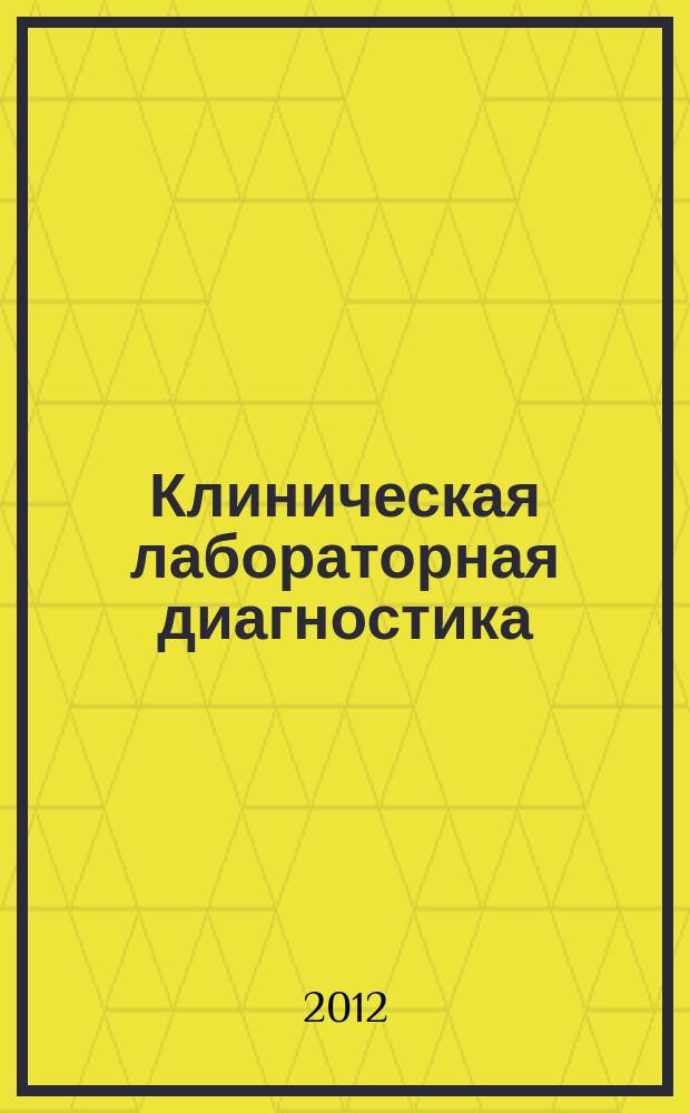Клиническая лабораторная диагностика : Ежемес. науч.-практ. журнал. 2012, № 6
