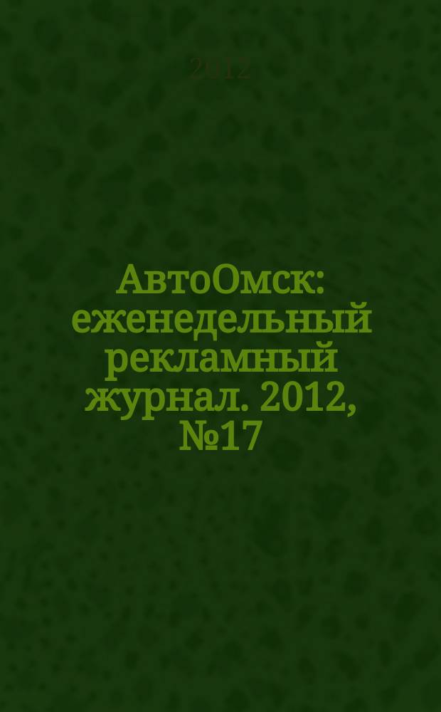 АвтоОмск : еженедельный рекламный журнал. 2012, № 17 (691)