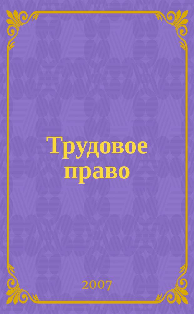 Трудовое право : Ежекварт. практ. журн. 2007, № 7 (89)
