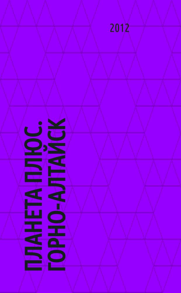 Планета плюс. Горно-Алтайск : рекламно-информационный журнал. 2012, № 13 (431)