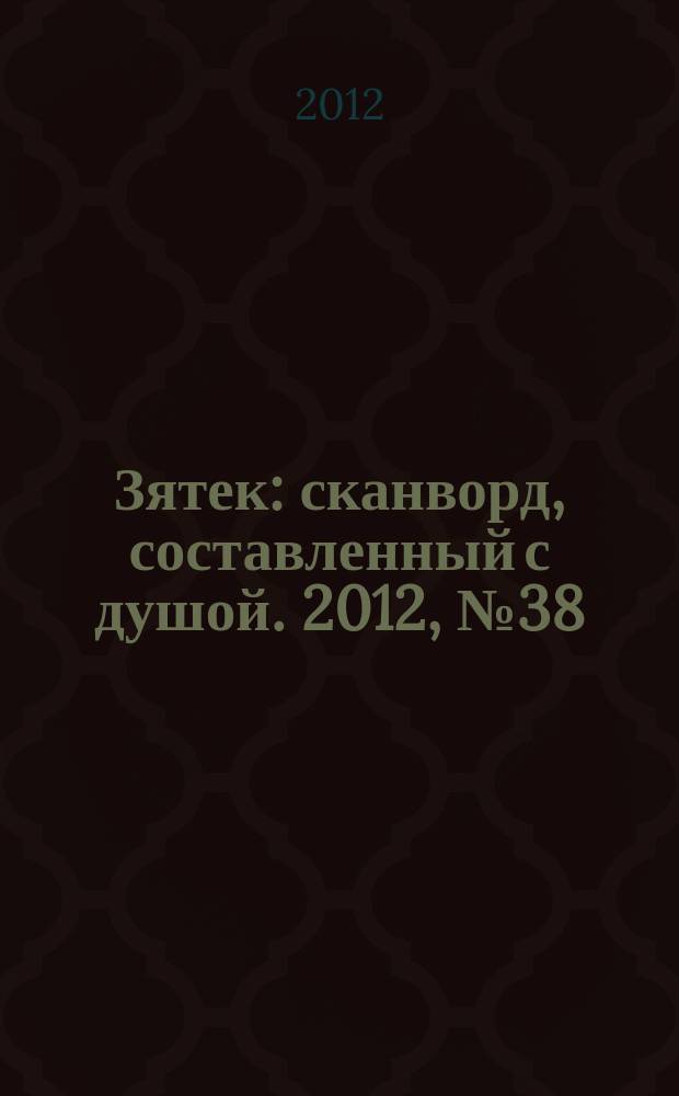 Зятек : сканворд, составленный с душой. 2012, № 38 (603)