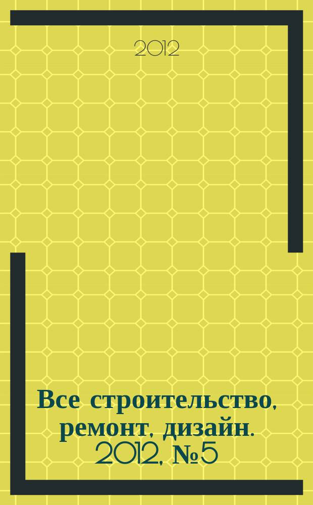 Все строительство, ремонт, дизайн. 2012, № 5 (22)