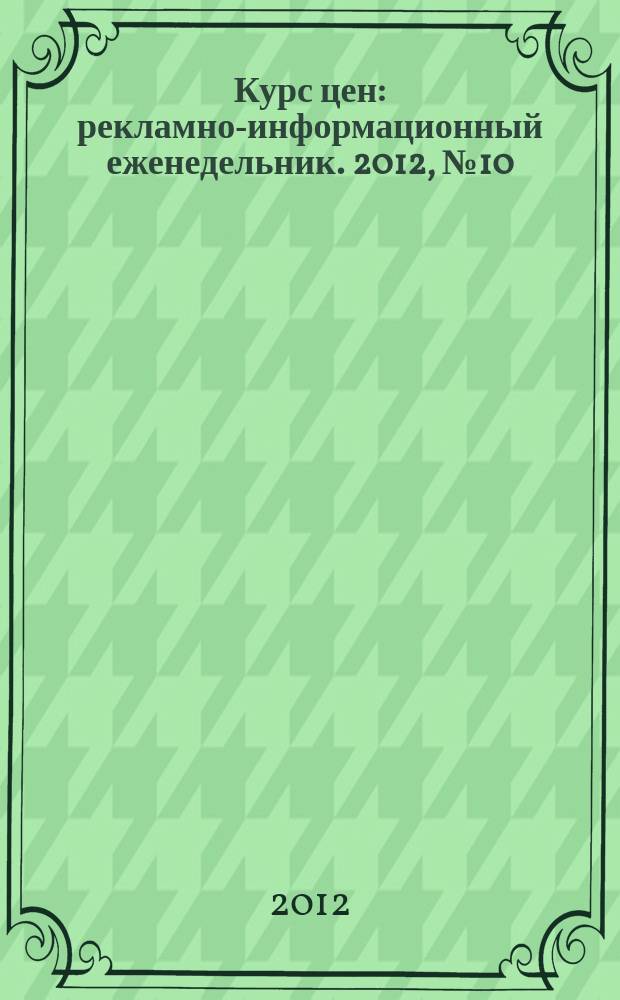 Курс цен : рекламно-информационный еженедельник. 2012, № 10 (532)