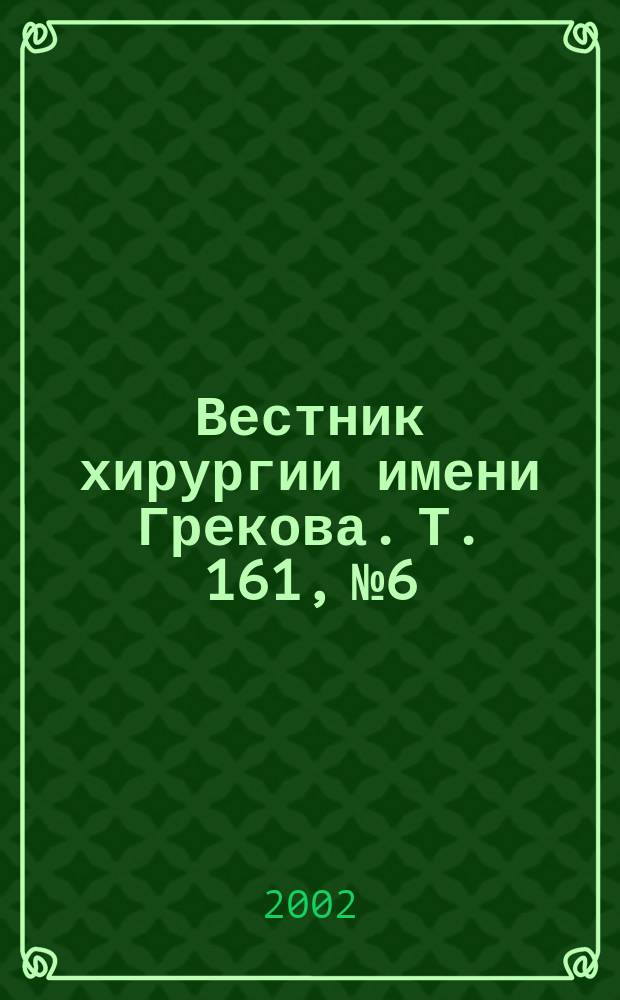 Вестник хирургии имени Грекова. Т. 161, № 6
